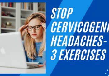 Stop Cervicogenic Headaches Fast!  3 Simple Exercises