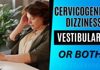 Can You Have Cervicogenic Dizziness and Vestibular Problem at the Same Time
